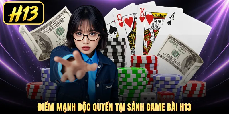 Điểm mạnh độc quyền tại sảnh game bài H13