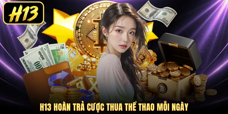 H13 hoàn trả cược thua thể thao mỗi ngày