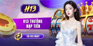 H13 Thưởng Nạp Tiền 888K Cực Sốc Cho 99% Hội Viên Mới