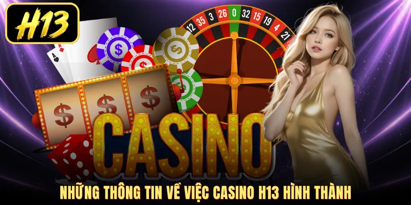 Những thông tin về việc casino H13 hình thành